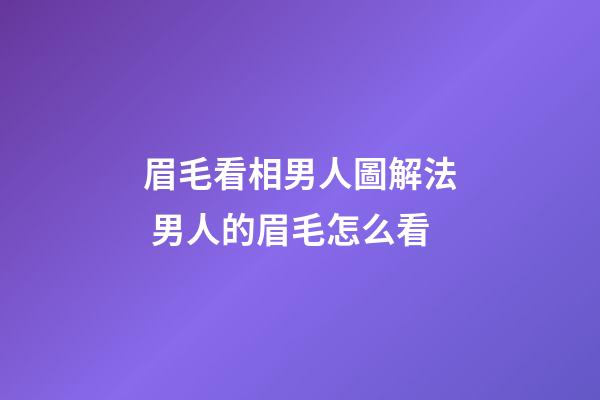 眉毛看相男人圖解法 男人的眉毛怎么看